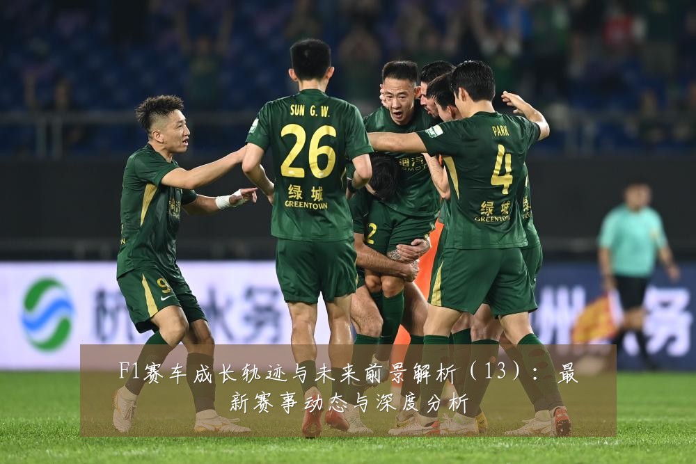 F1赛车成长轨迹与未来前景解析（13）：最新赛事动态与深度分析