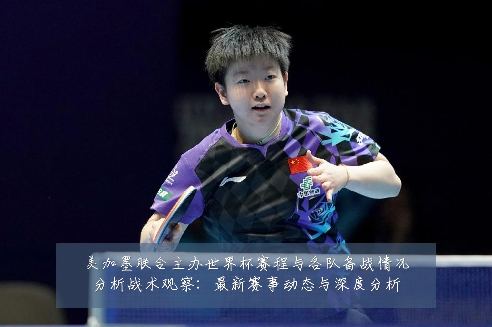 美加墨联合主办世界杯赛程与各队备战情况分析战术观察：最新赛事动态与深度分析